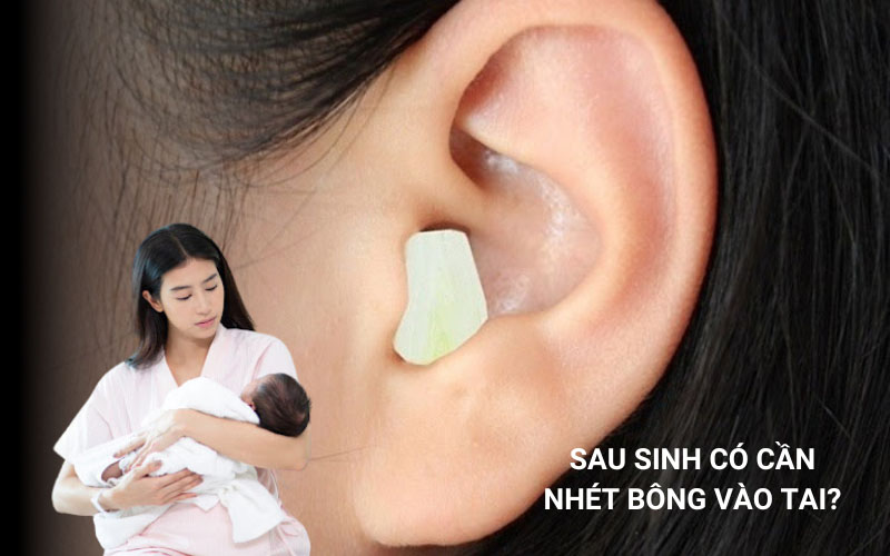Tại sao nhét bông gòn vào tai sau khi sinh là thắc mắc của nhiều chị em?